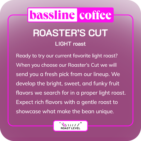 Ready to try our current favorite light roast? When you choose our Roaster’s Cut we will send you a fresh pick from our lineup. We develop the bright, sweet, and funky fruit flavors we search for in a proper light roast. Expect rich flavors with a gentle roast to showcase what make the bean unique.